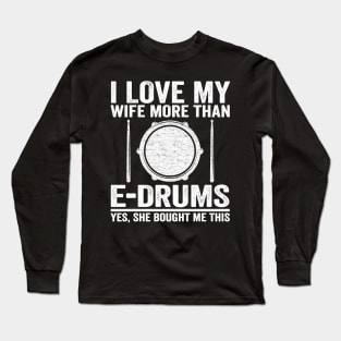 I Love My Wife E-Drums Gift Electronic Drums Dad Long Sleeve T-Shirt